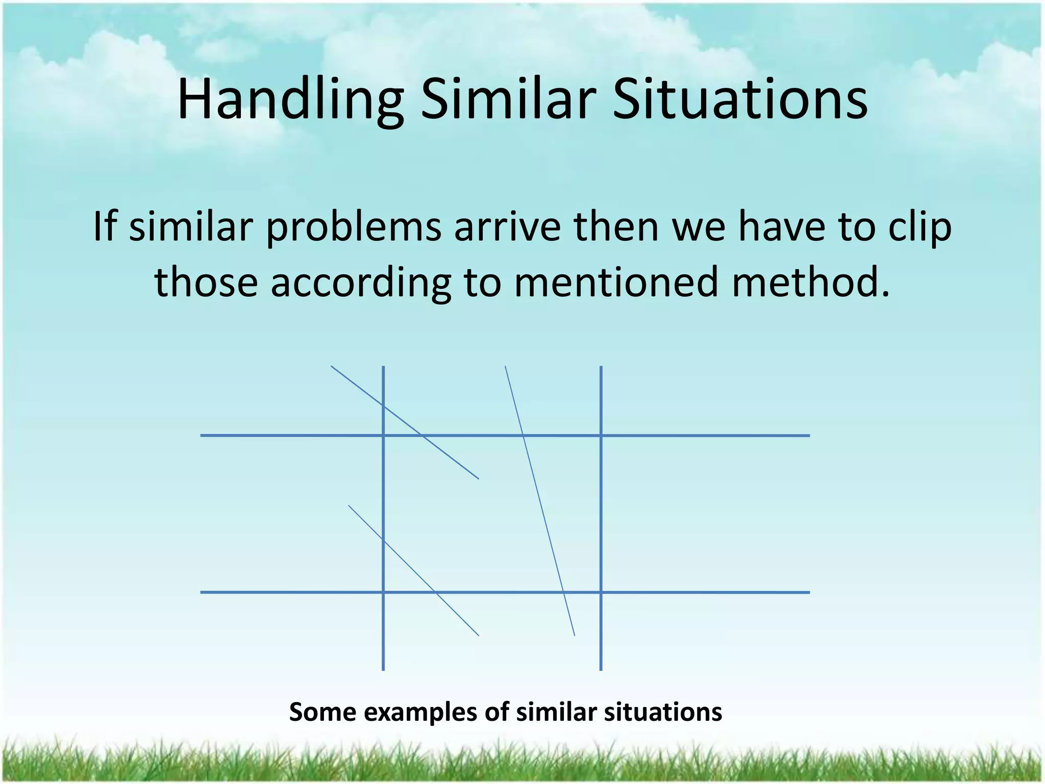 Handling Similar Situations
If similar problems arrive then we have to clip
those according to mentioned method.
Some examples of similar situations
 