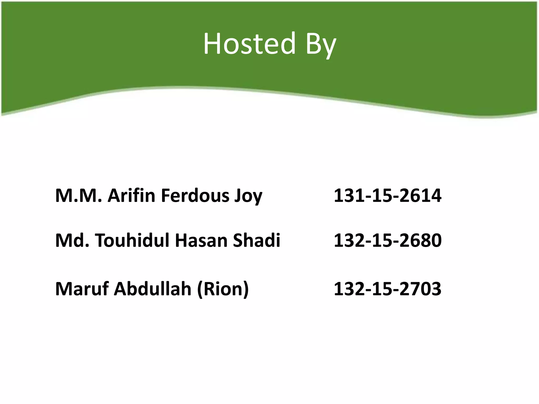 Hosted By
M.M. Arifin Ferdous Joy 131-15-2614
Md. Touhidul Hasan Shadi 132-15-2680
Maruf Abdullah (Rion) 132-15-2703
 