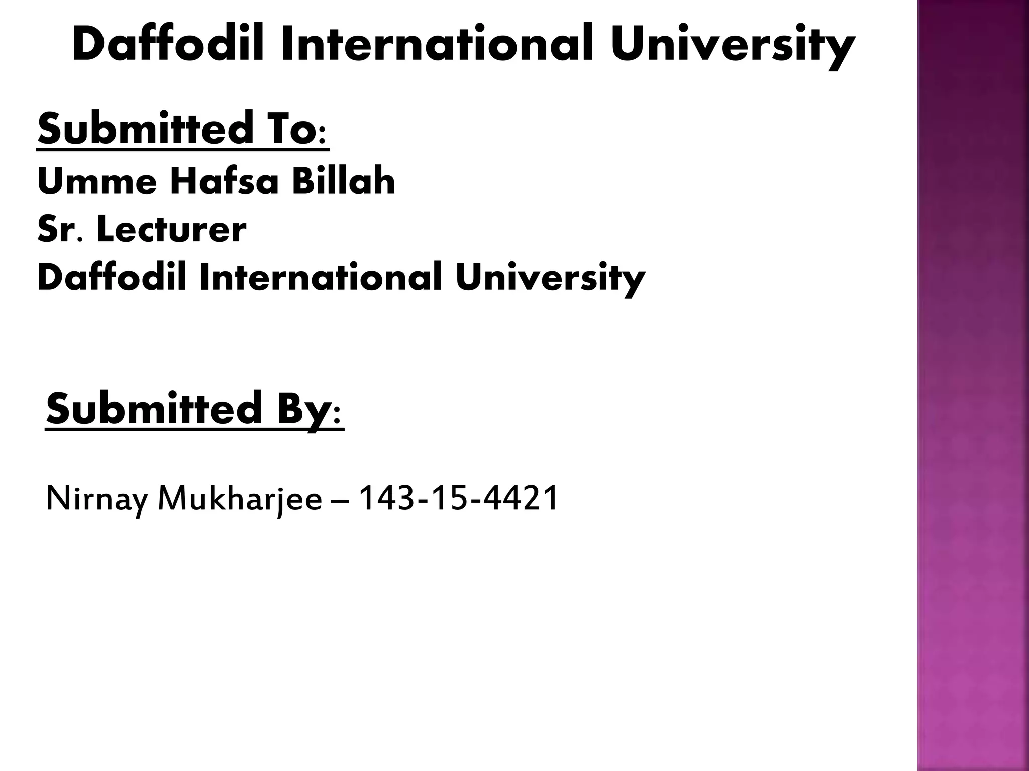 Daffodil International University
Submitted To:
Umme Hafsa Billah
Sr. Lecturer
Daffodil International University
Submitted By:
Nirnay Mukharjee – 143-15-4421
 