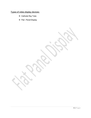 Types of video display devices:
         Cathode Ray Tube

         Flat - Panel Display




                                  4|Page
 