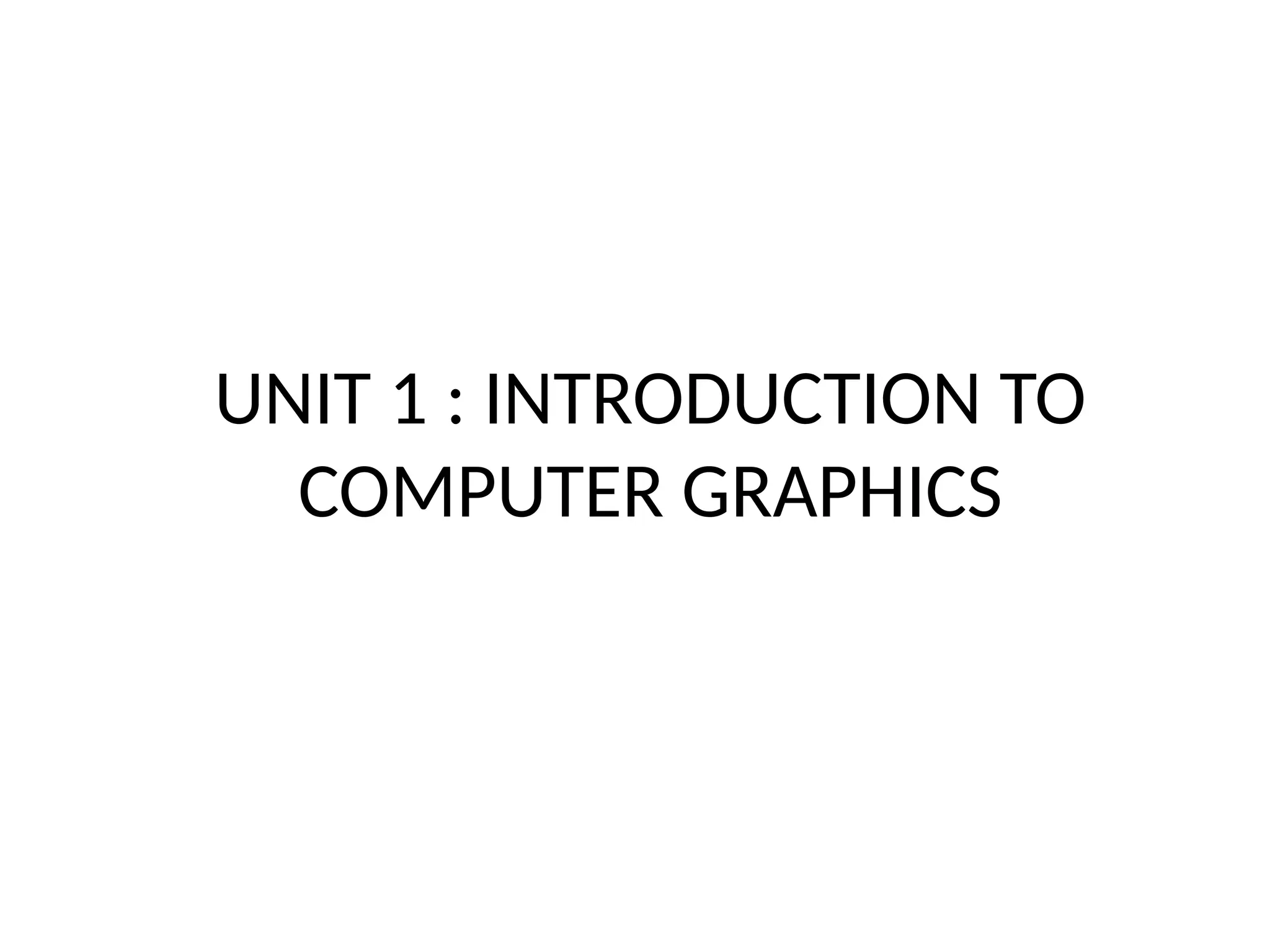UNIT 1 : INTRODUCTION TO
COMPUTER GRAPHICS
 