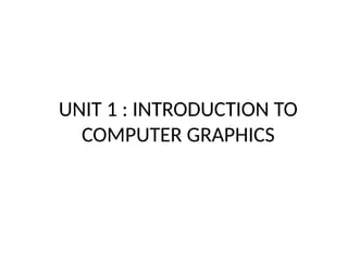 UNIT 1 : INTRODUCTION TO
COMPUTER GRAPHICS
 
