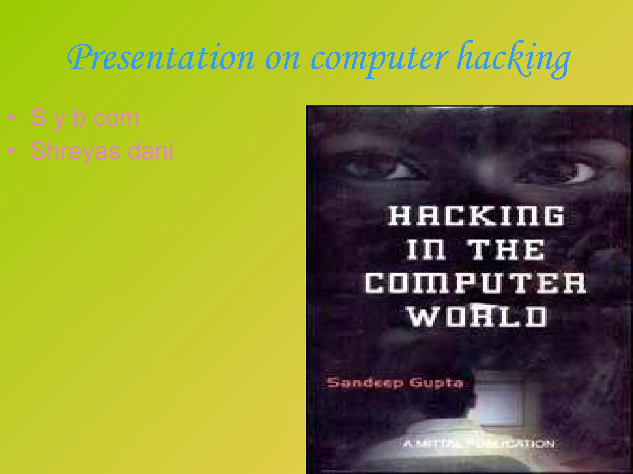 Presentation on computer hacking S y b com Shreyas dani 