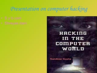 Presentation on computer hacking S y b com Shreyas dani 