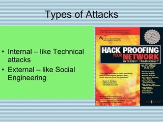 Types of Attacks Internal – like Technical attacks External – like Social Engineering 