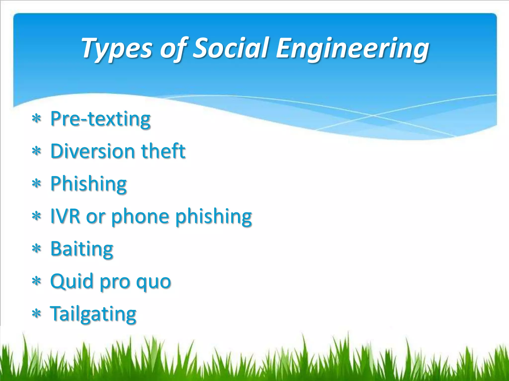 Types of Social Engineering
 Pre-texting
 Diversion theft
 Phishing
 IVR or phone phishing
 Baiting
 Quid pro quo
 Tailgating
 