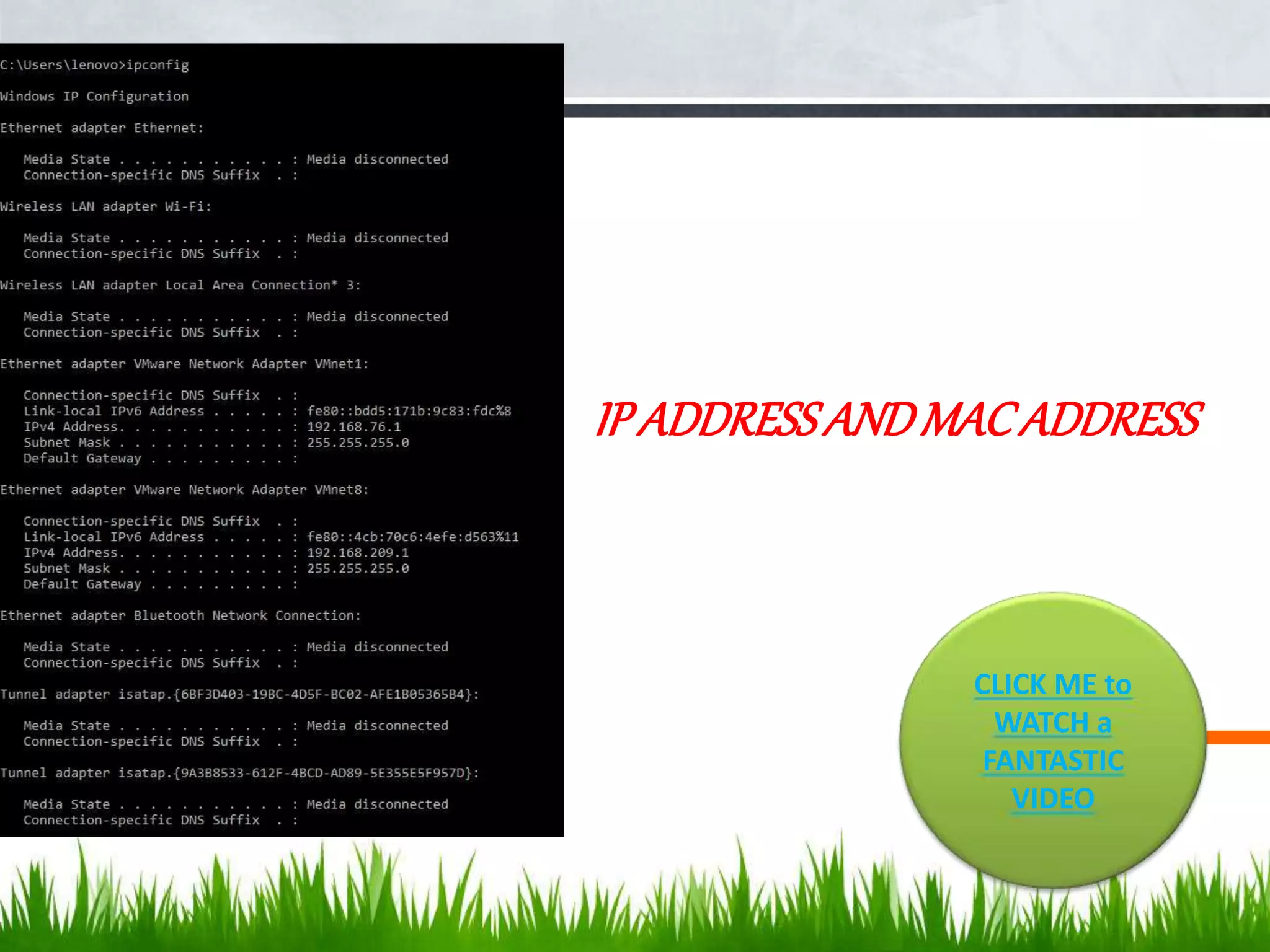 IP ADDRESSANDMACADDRESS
CLICK ME to
WATCH a
FANTASTIC
VIDEO
 
