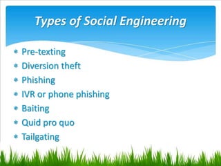 Types of Social Engineering
 Pre-texting
 Diversion theft
 Phishing
 IVR or phone phishing
 Baiting
 Quid pro quo
 Tailgating
 