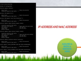IP ADDRESSANDMACADDRESS
CLICK ME to
WATCH a
FANTASTIC
VIDEO
 