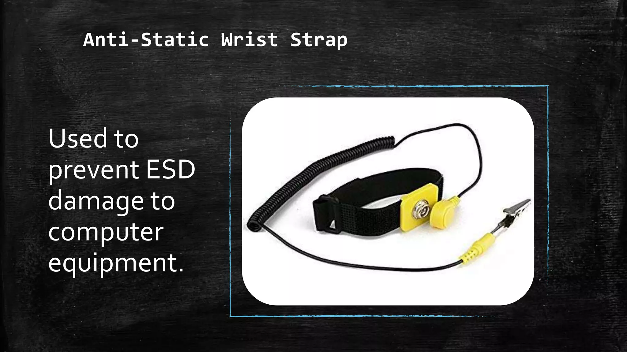 Anti-Static Wrist Strap
Used to
prevent ESD
damage to
computer
equipment.
 