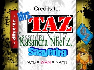 Credits to: Mrs. Kasandra Nhel Z. Saavedra PAYB  ♥  WAN  ♥ NAYN 