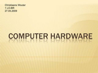 Christiaens Wouter 1 LO-BR 27.05.2009 Computer hardware 