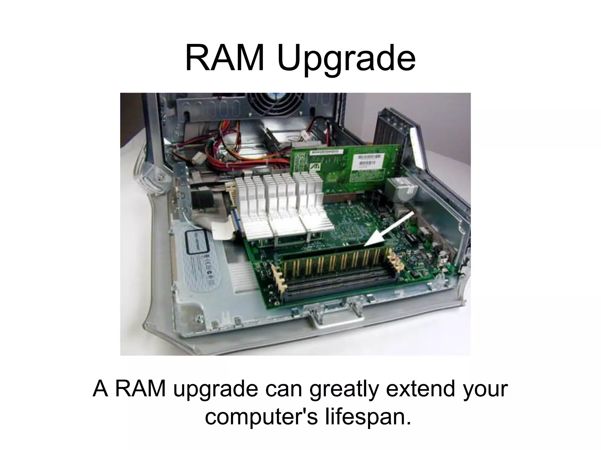 RAM Upgrade
A RAM upgrade can greatly extend your
computer's lifespan.
 