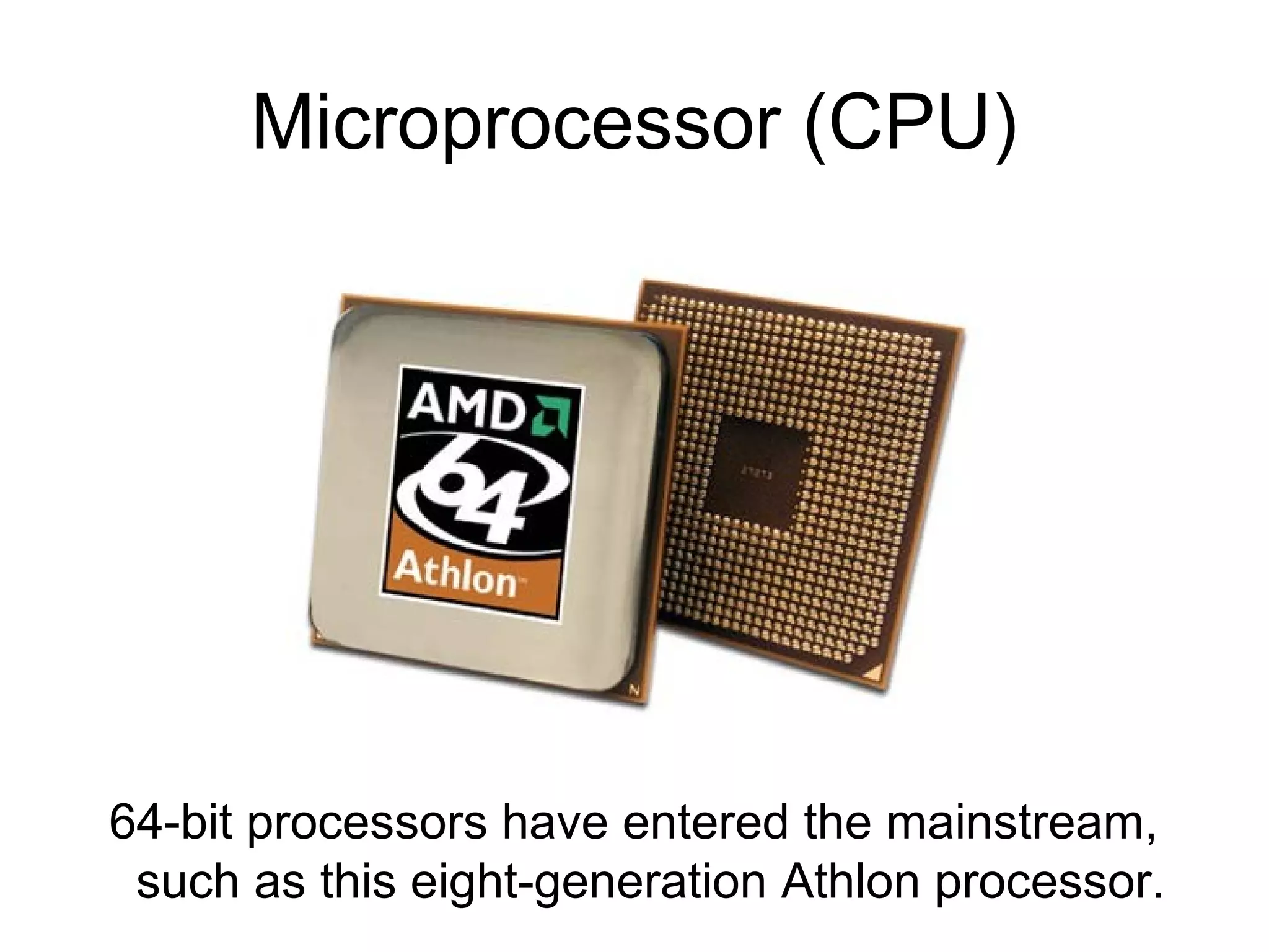 Microprocessor (CPU)
64-bit processors have entered the mainstream,
such as this eight-generation Athlon processor.
 
