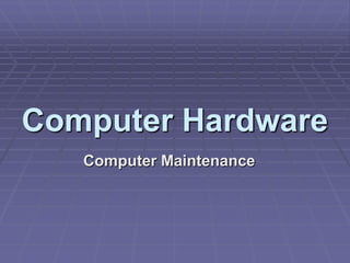 Computer Hardware
   Computer Maintenance
 