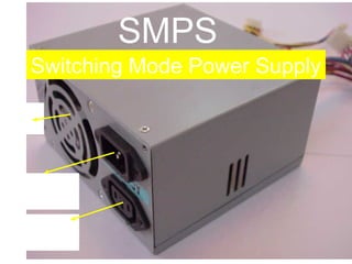 SMPS
  Switching Mode Power Supply

SMPS
 Fan



230 V AC
  Input
230 V AC
 Output
 