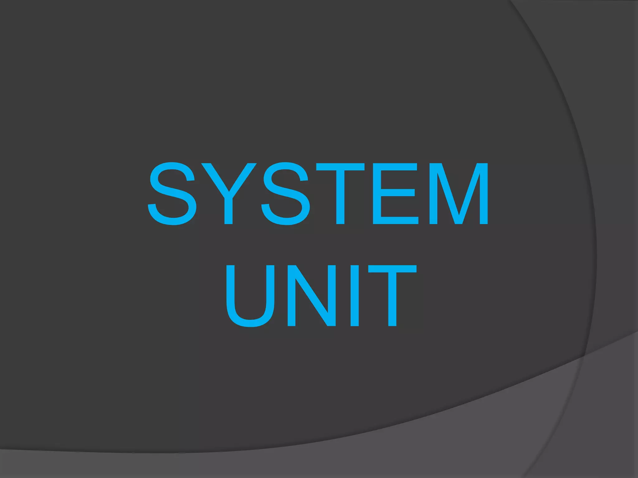 SYSTEM 
UNIT 
 
