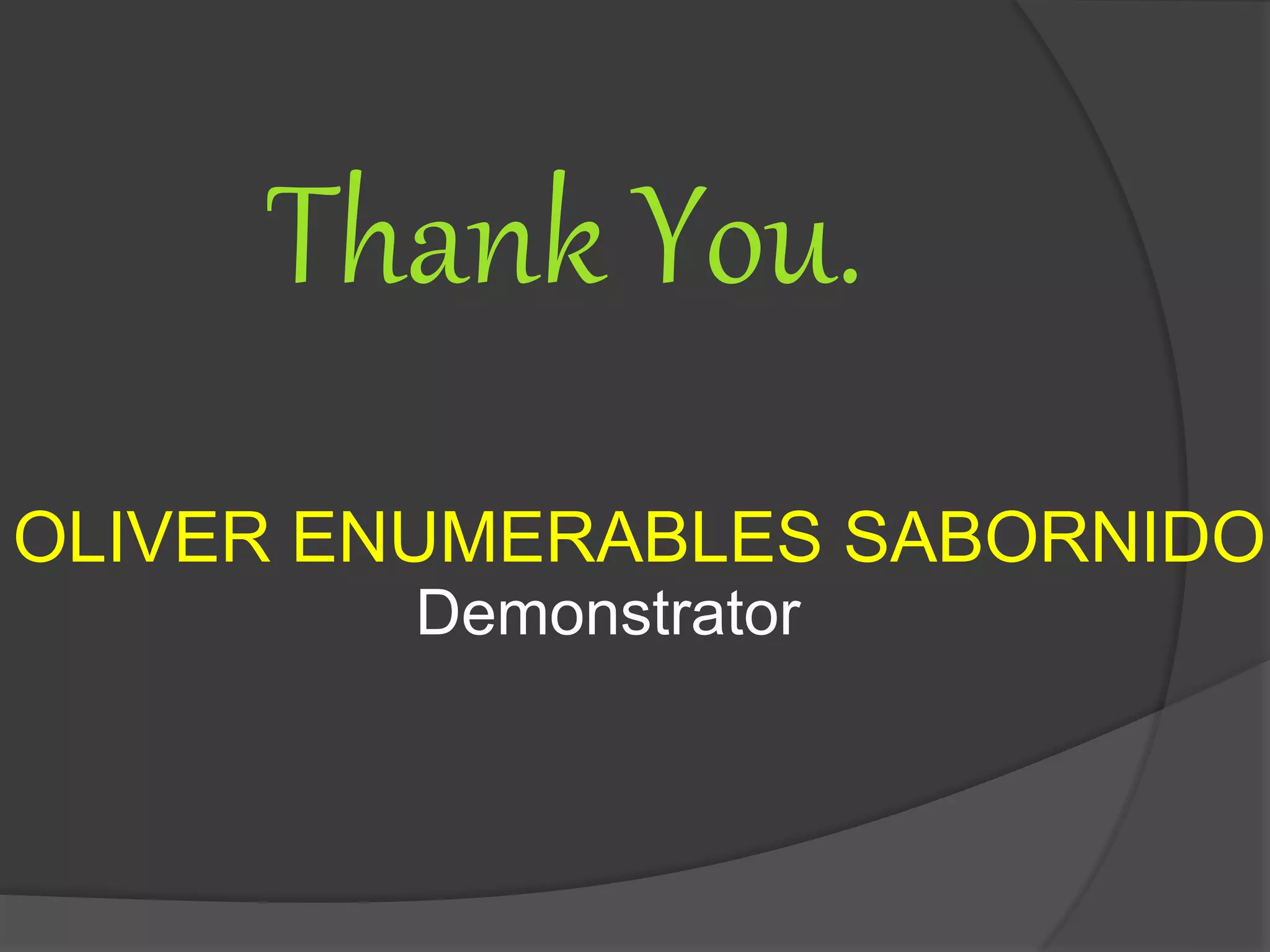 Thank You. 
OLIVER ENUMERABLES SABORNIDO 
Demonstrator 
