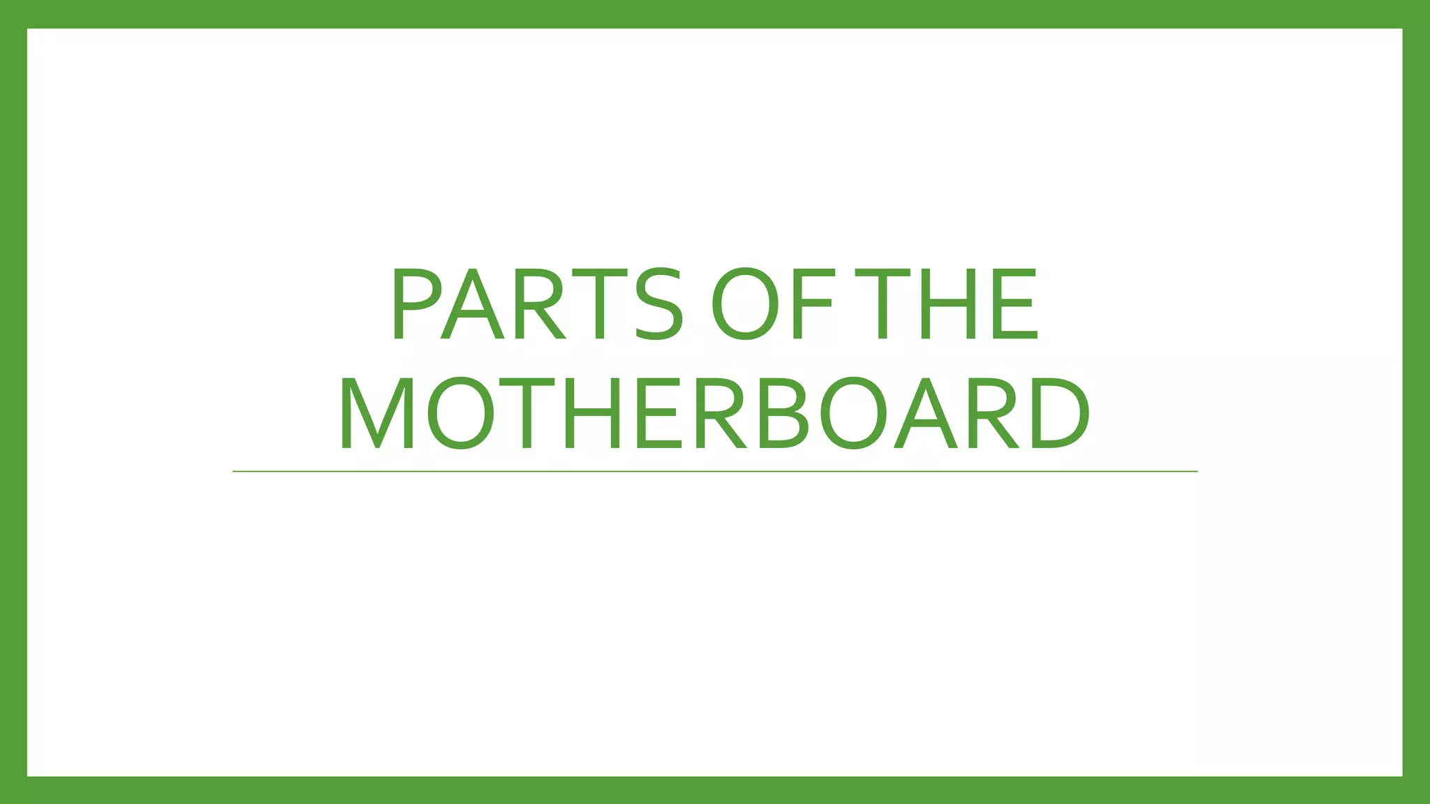PARTS OFTHE
MOTHERBOARD
 