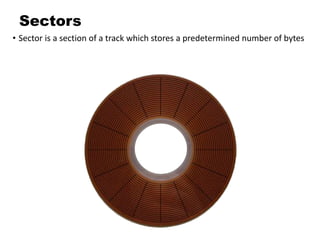 Sectors
• Sector is a section of a track which stores a predetermined number of bytes
 