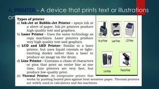 4. PRINTER - A device that prints text or illustrations
on paper
 