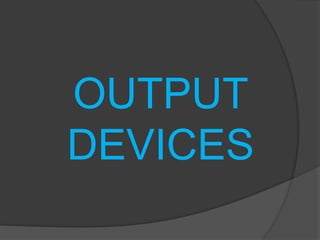 OUTPUT
DEVICES
 