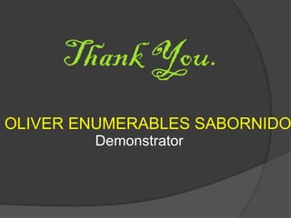 Thank You.
OLIVER ENUMERABLES SABORNIDO
Demonstrator
 