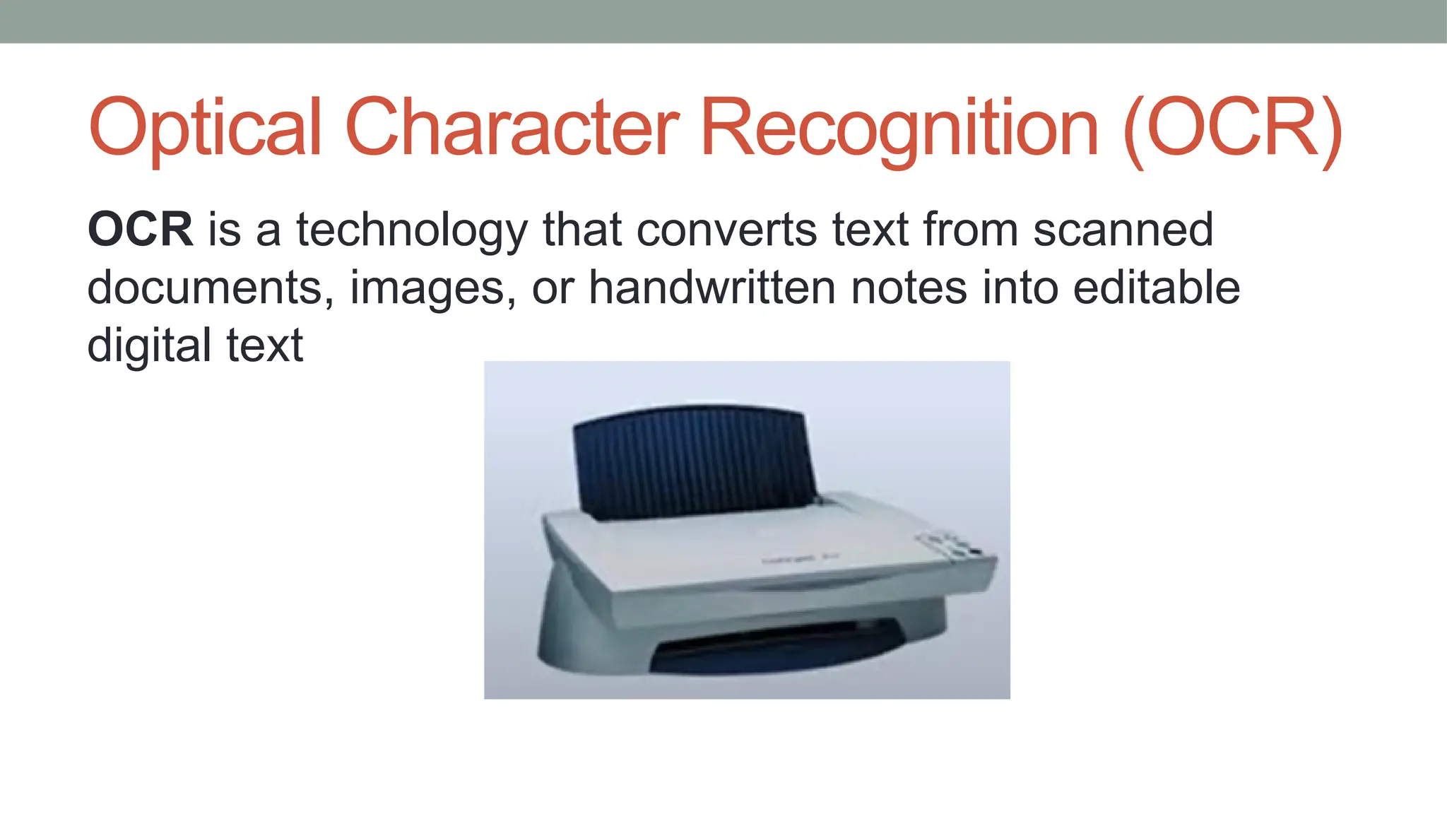 Optical Character Recognition (OCR)
OCR is a technology that converts text from scanned
documents, images, or handwritten notes into editable
digital text
 
