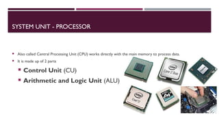 03/12/2025 13
SYSTEM UNIT - PROCESSOR
 Also called Central Processing Unit (CPU) works directly with the main memory to process data.
 It is made up of 2 parts
 Control Unit (CU)
 Arithmetic and Logic Unit (ALU)
 
