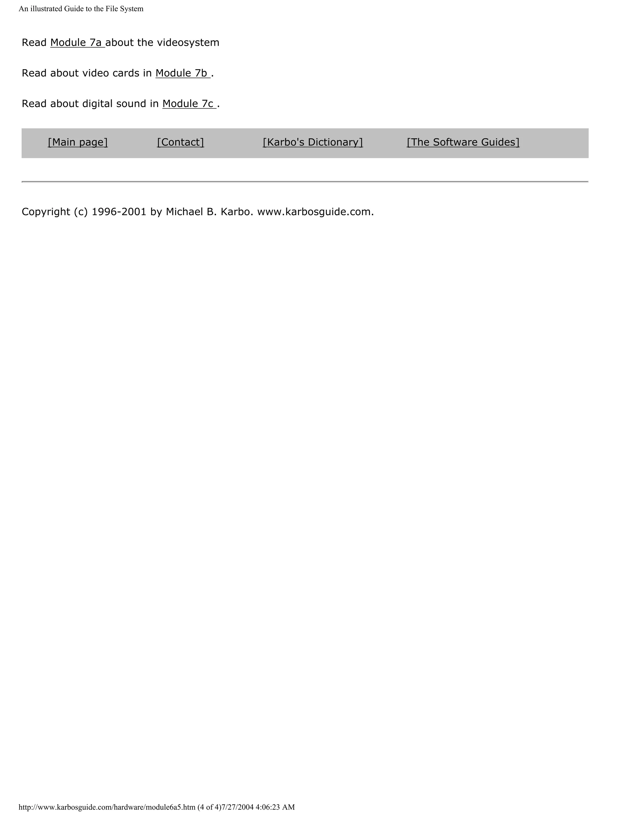 An illustrated Guide to the File System



Read Module 7a about the videosystem


Read about video cards in Module 7b .


Read about digital sound in Module 7c .


         [Main page]                      [Contact]                 [Karbo's Dictionary]   [The Software Guides]




Copyright (c) 1996-2001 by Michael B. Karbo. www.karbosguide.com.




http://www.karbosguide.com/hardware/module6a5.htm (4 of 4)7/27/2004 4:06:23 AM
 