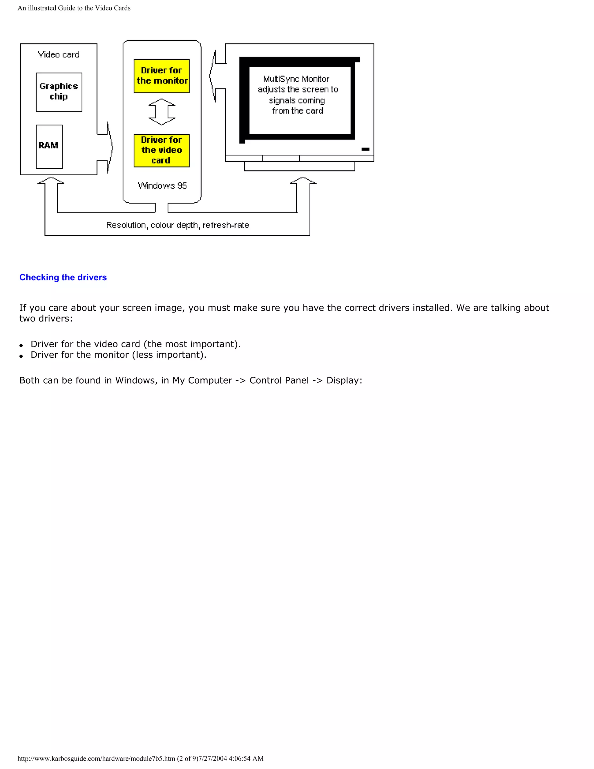 An illustrated Guide to the Video Cards




Checking the drivers


If you care about your screen image, you must make sure you have the correct drivers installed. We are talking about
two drivers:

q   Driver for the video card (the most important).
q   Driver for the monitor (less important).

Both can be found in Windows, in My Computer -> Control Panel -> Display:




http://www.karbosguide.com/hardware/module7b5.htm (2 of 9)7/27/2004 4:06:54 AM
 