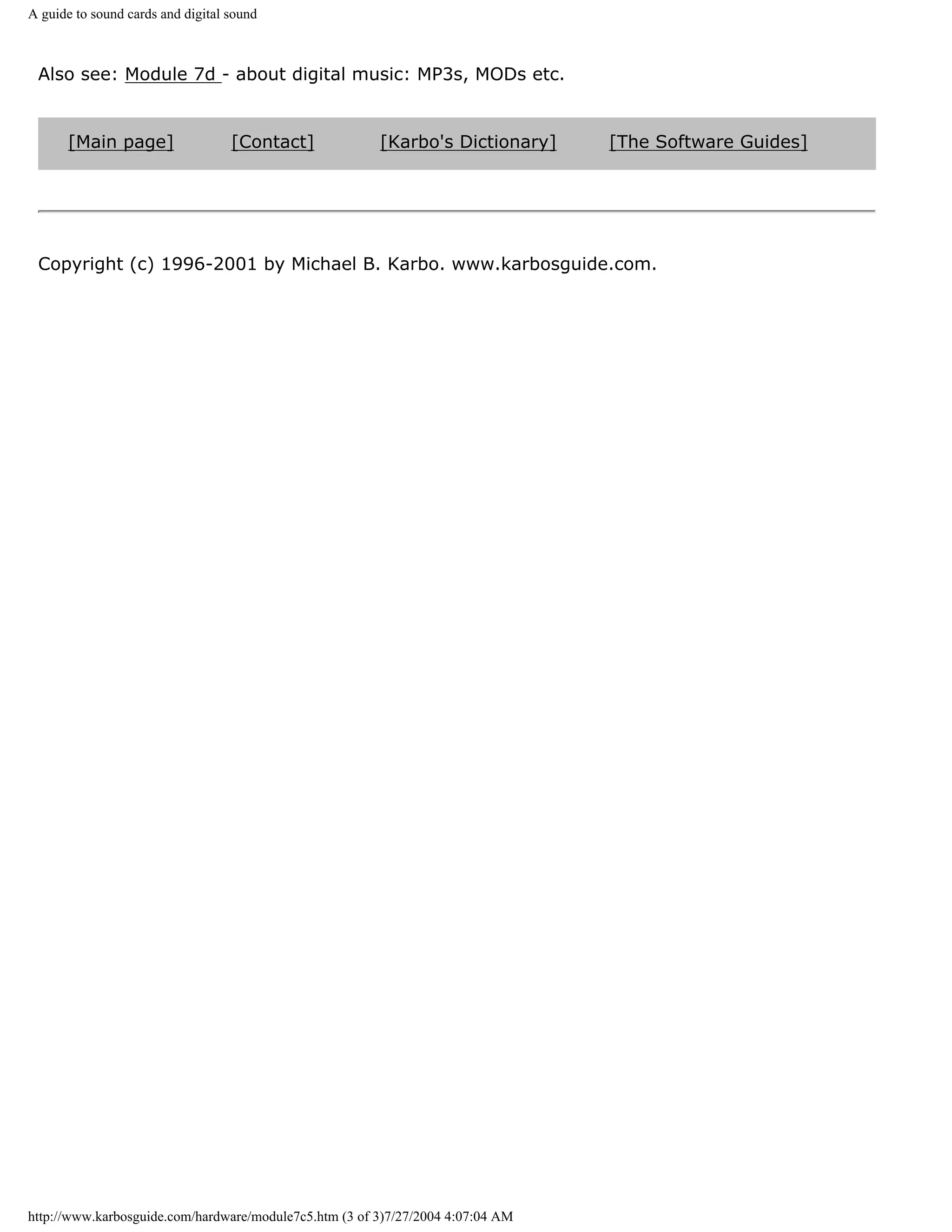 A guide to sound cards and digital sound



 Also see: Module 7d - about digital music: MP3s, MODs etc.


      [Main page]                  [Contact]            [Karbo's Dictionary]     [The Software Guides]




 Copyright (c) 1996-2001 by Michael B. Karbo. www.karbosguide.com.




http://www.karbosguide.com/hardware/module7c5.htm (3 of 3)7/27/2004 4:07:04 AM
 