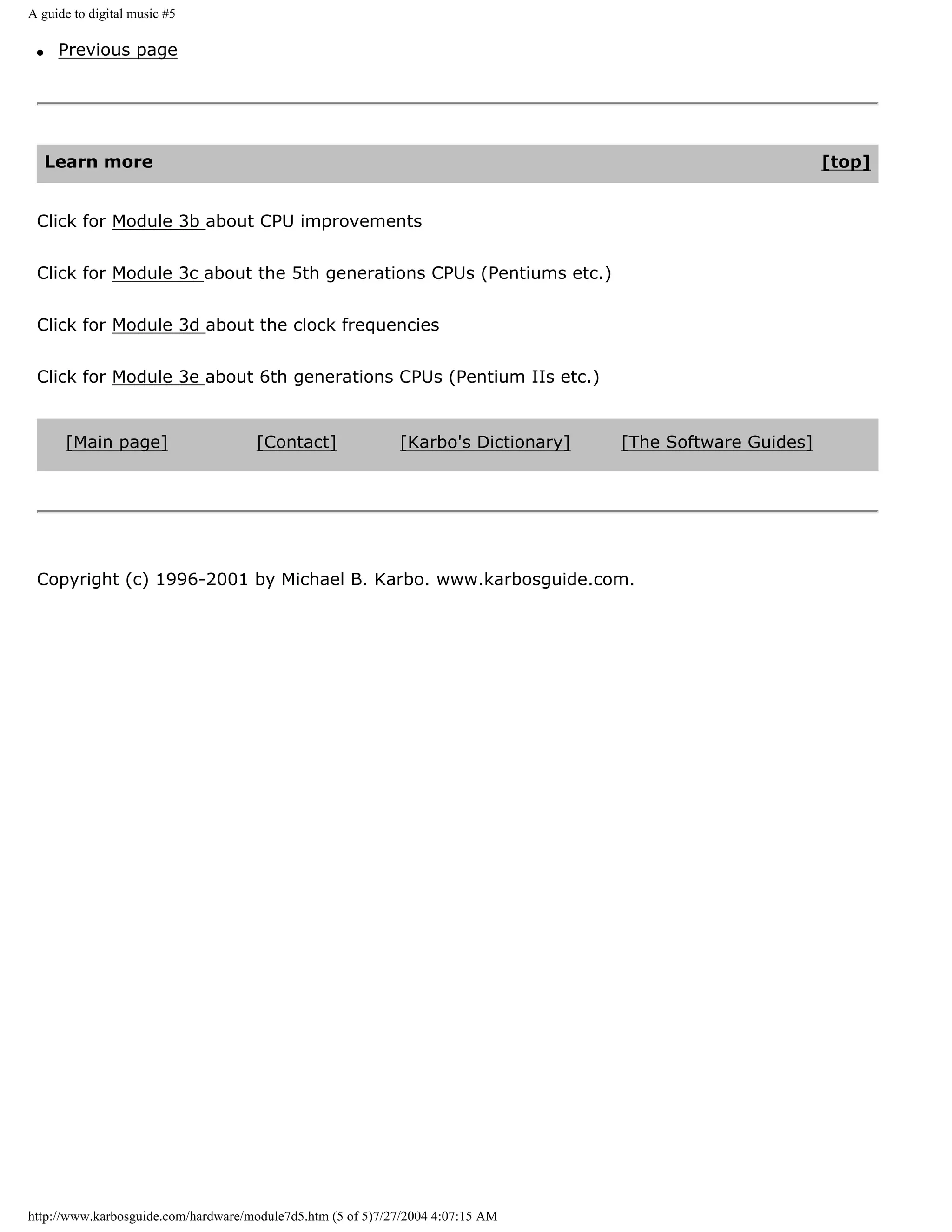 A guide to digital music #5

 q    Previous page




     Learn more                                                                                             [top]


 Click for Module 3b about CPU improvements


 Click for Module 3c about the 5th generations CPUs (Pentiums etc.)


 Click for Module 3d about the clock frequencies


 Click for Module 3e about 6th generations CPUs (Pentium IIs etc.)


      [Main page]                    [Contact]               [Karbo's Dictionary]   [The Software Guides]




 Copyright (c) 1996-2001 by Michael B. Karbo. www.karbosguide.com.




http://www.karbosguide.com/hardware/module7d5.htm (5 of 5)7/27/2004 4:07:15 AM
 