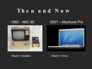 Then and Now 1982 - ABC 80 Made in Sweden 2007 – Macbook Pro Made in China 