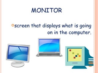 MONITOR screen that displays what is going on in the computer. 