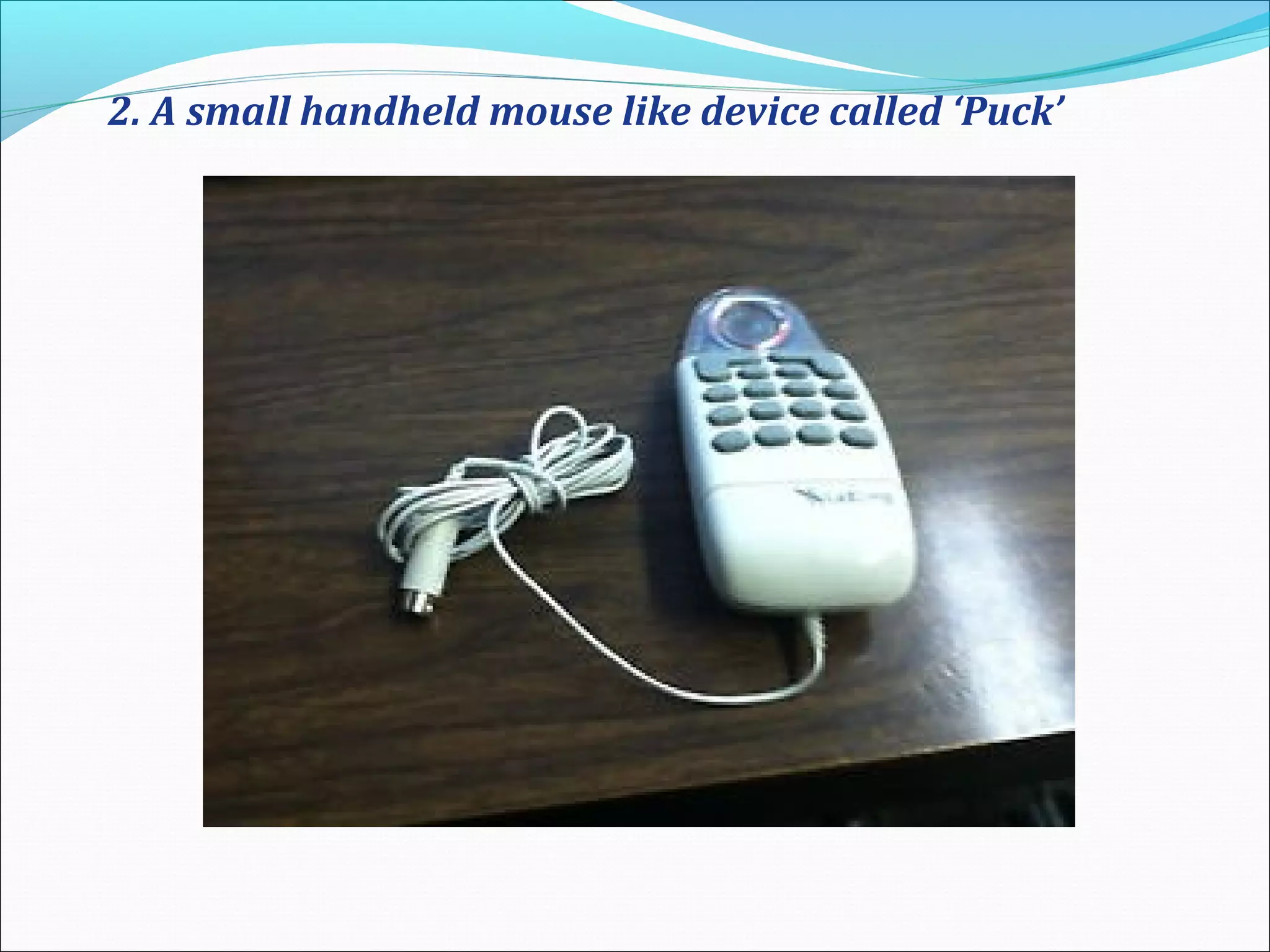 2. A small handheld mouse like device called ‘Puck’
 