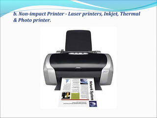 b. Non-impact Printer - Laser printers, Inkjet, Thermal
& Photo printer.
 