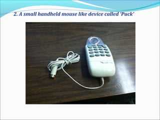 2. A small handheld mouse like device called ‘Puck’
 