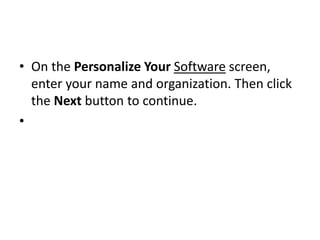 • On the Personalize Your Software screen,
enter your name and organization. Then click
the Next button to continue.
•
 