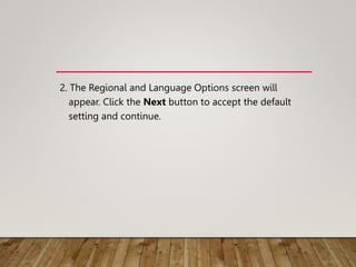 2. The Regional and Language Options screen will
appear. Click the Next button to accept the default
setting and continue.
 