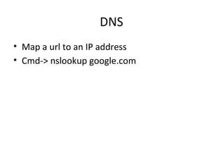 DNS
• Map a url to an IP address
• Cmd-> nslookup google.com