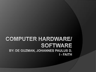Computer hardware/softwareBy: de guzman, johannes paulus D.I - faith 