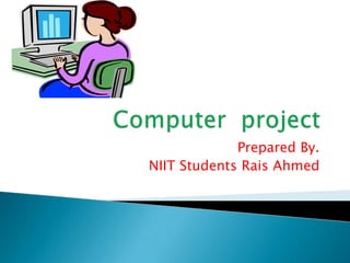 Prepared By.
NIIT Students Rais Ahmed
 