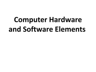 Computer Hardware 
and Software Elements 
 