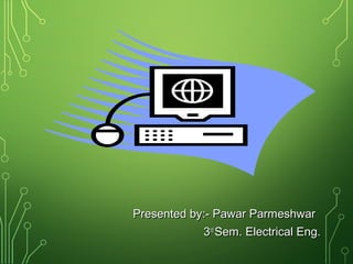 Presented by:- Pawar ParmeshwarPresented by:- Pawar Parmeshwar
33rdrd
Sem. Electrical Eng.Sem. Electrical Eng.
 