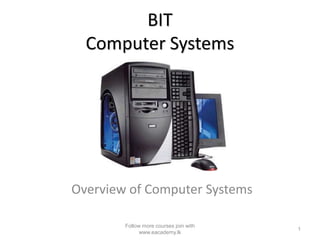 BIT
Computer Systems
Overview of Computer Systems
1
Follow more courses join with
www.eacademy.lk
 
