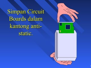 Simpan Circuit
 Boards dalam
 kantong anti-
    static.




                 13
 