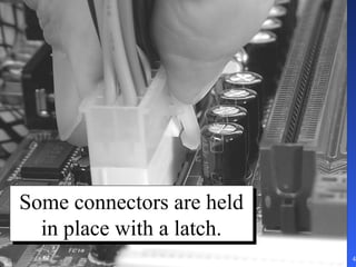Some connectors are held
Some connectors are held
  in place with a latch.
  in place with a latch.
                           42
 