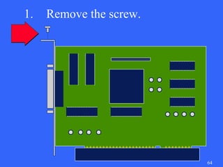 1.   Remove the screw.




                         64
 