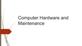 Computer Hardware and
Maintenance
 